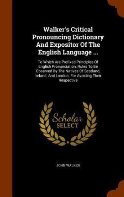 Cover for Dr John Walker · Walker's Critical Pronouncing Dictionary and Expositor of the English Language ... (Hardcover Book) (2015)