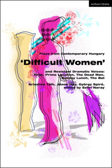 Plays from Contemporary Hungary: ‘Difficult Women’ and Resistant Dramatic Voices: Prah, Prime Location, Sunday Lunch, The Dead Man, The Bat - Methuen Drama Play Collections - Krisztina Toth - Bøker - Bloomsbury Publishing PLC - 9781350370722 - 8. februar 2024