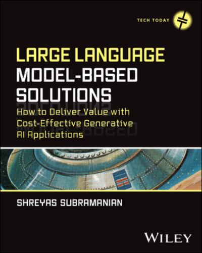 Cover for Subramanian, Shreyas (AWS (Amazon Web Services, Inc)) · Large Language Model-Based Solutions: How to Deliver Value with Cost-Effective Generative AI Applications - Tech Today (Paperback Book) (2024)