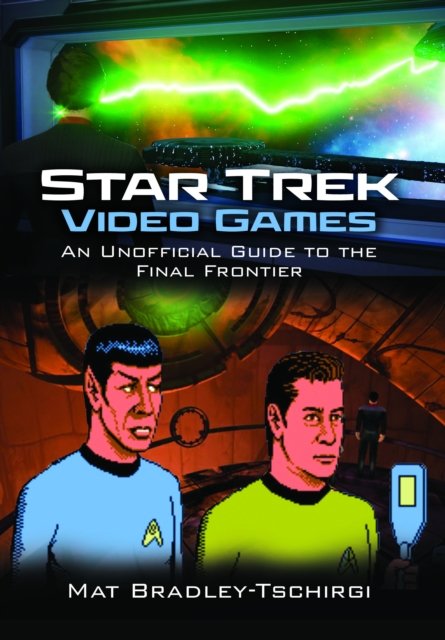 Cover for Mat Bradley-Tschirgi · Star Trek Video Games: An Unofficial Guide to the Final Frontier (Hardcover Book) (2024)