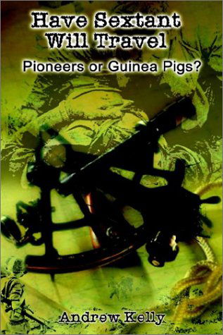 Cover for Andrew Kelly · Have Sextant Will Travel: Pioneers or Guinea Pigs? (Hardcover Book) (2002)
