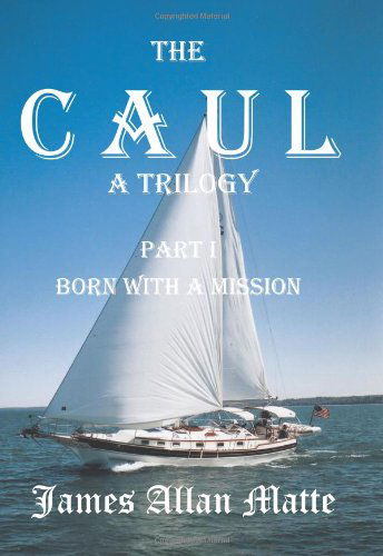 The Caul, a Trilogy. Part I, Born with a Mission - James Allan Matte - Books - BookSurge Publishing - 9781419626722 - May 17, 2006
