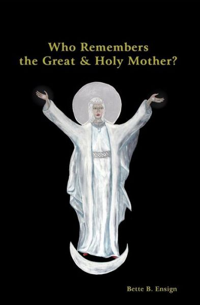 Cover for Bette Ensign · Who Remembers the Great and Holy Mother (Paperback Book) (2007)