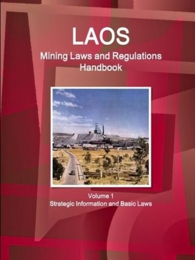 Cover for Ibp Usa · Laos Mining Laws and Regulations Handbook Volume 1 Strategic Information and Basic Laws (Paperback Book) (2017)