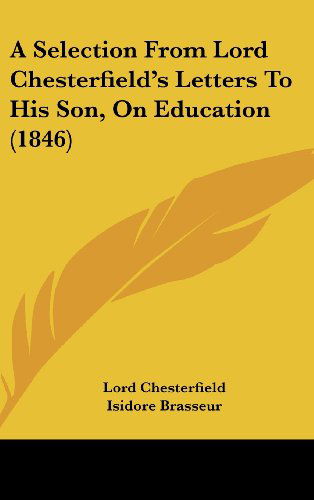 Cover for Lord Chesterfield · A Selection from Lord Chesterfield's Letters to His Son, on Education (1846) (Hardcover Book) (2008)