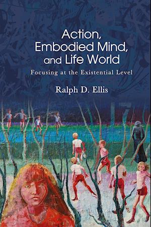 Cover for Ralph D. Ellis · Action, Embodied Mind, and Life World: Focusing at the Existential Level - SUNY series in American Philosophy and Cultural Thought (Hardcover bog) (2023)