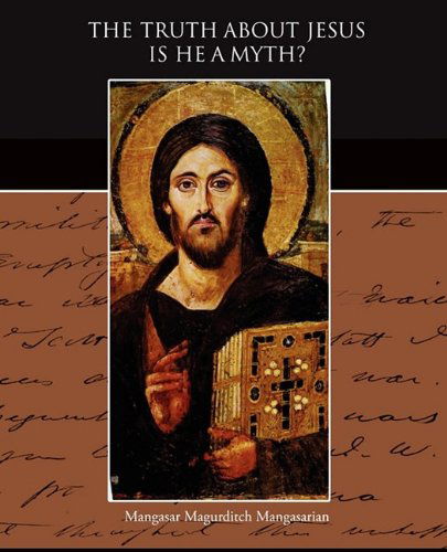 Cover for Mangasar Magurditch Mangasarian · The Truth About Jesus is He a Myth (Paperback Book) (2009)