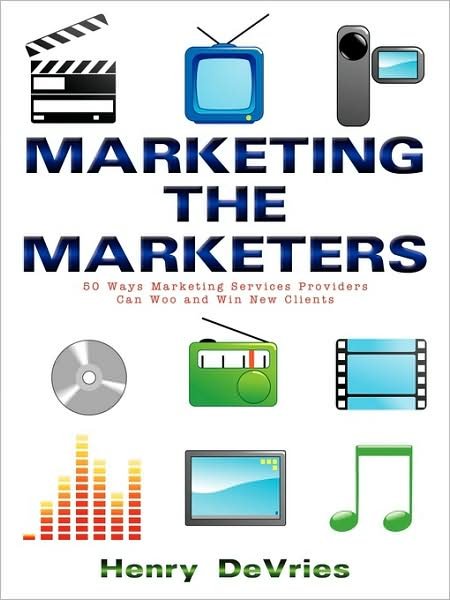 Cover for Henry Devries · Marketing the Marketers: 50 Ways Marketing Services Providers Can Woo and Win New Clients (Paperback Book) (2009)
