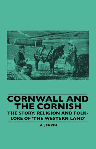 Cornwall and the Cornish - the Story, Religion and Folk-lore of 'the Western Land' - A. Jenkin - Books - Kolthoff Press - 9781445506722 - June 10, 2010
