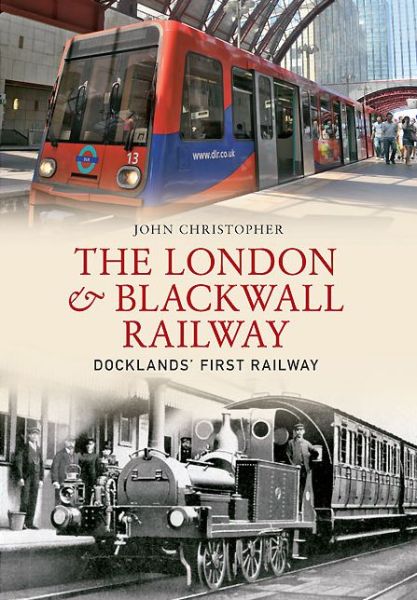 Cover for John Christopher · The London &amp; Blackwall Railway: Dockland's First Railway (Paperback Book) (2013)