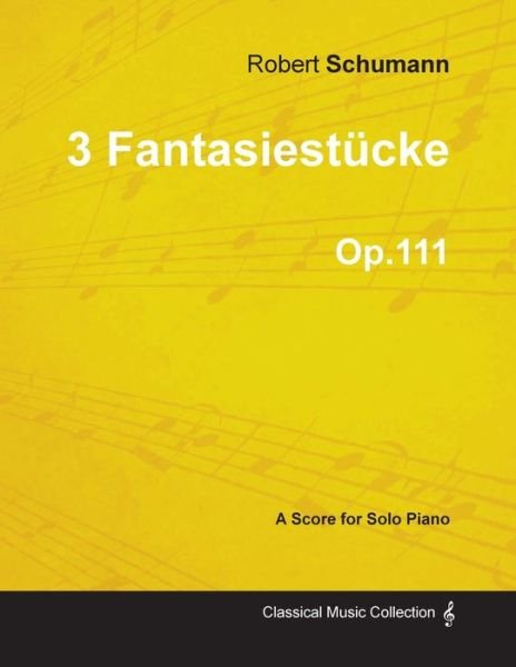 Cover for Robert Schumann · 3 Fantasiestucke - A Score for Solo Piano Op.111 (Pocketbok) (2013)