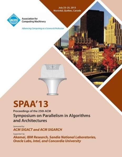 Spaa 13 Proceedings of the 25th ACM Symposium on Parallelism in Algorithms and Architectures - Spaa 13 Conference Committee - Bøger - ACM - 9781450315722 - 18. oktober 2013