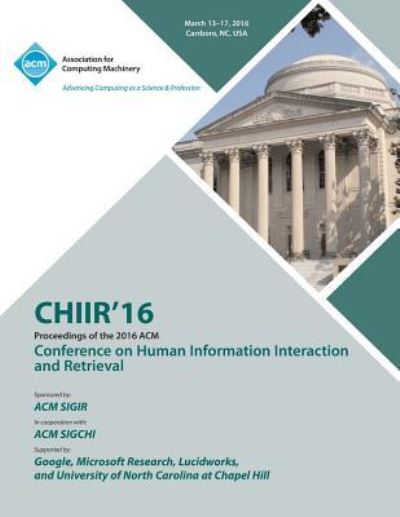 CHIIR 16 ACM SIGIR Conference on Human Information Interaction and Retrieval - Chiir 16 Conference Committee - Books - ACM - 9781450344722 - July 12, 2016