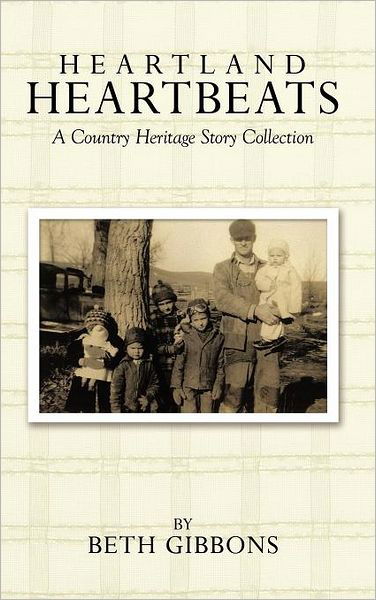 Heartland Heartbeats: a Country Heritage Story Collection - Beth Gibbons - Kirjat - Authorhouse - 9781456735722 - keskiviikko 14. syyskuuta 2011
