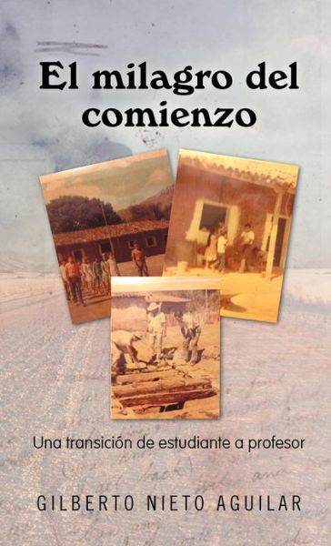 Cover for Gilberto Nieto Aguilar · El Milagro Del Comienzo: Una Transici N De Estudiante a Profesor (Hardcover Book) (2012)