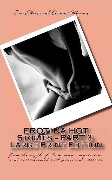 Cover for Ms Diane Rausch · Erotika Hot Stories - Part 3: Large Print Edition: from the Depth of the Woman's Mysterious Soul Overwhelmed with Passionate Desires (Paperback Book) [Lrg edition] (2012)