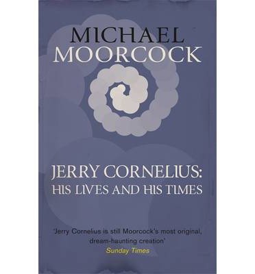 Jerry Cornelius: His Lives and His Times - Michael Moorcock - Kirjat - Orion Publishing Co - 9781473200722 - torstai 29. toukokuuta 2014