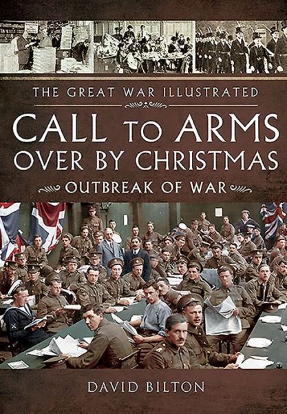 Great War Illustrated - Call to Arms - Over by Christmas - David Bilton - Books - Pen & Sword Books Ltd - 9781473833722 - February 4, 2016