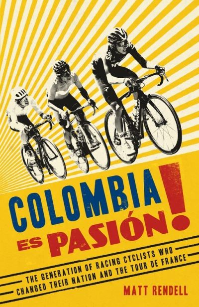 Cover for Matt Rendell · Colombia Es Pasion!: The Generation of Racing Cyclists Who Changed Their Nation and the Tour de France (Paperback Book) (2022)