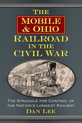 Cover for Dan Lee · The Mobile &amp; Ohio Railroad in the Civil War: The Struggle for Control of the Nation's Longest Railway (Pocketbok) (2022)