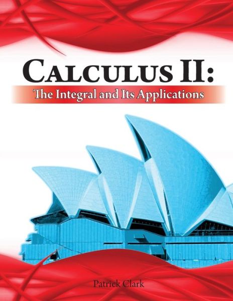 Cover for Patrick Clark · Calculus Ii: the Integral and Its Applications (Paperback Book) (2013)