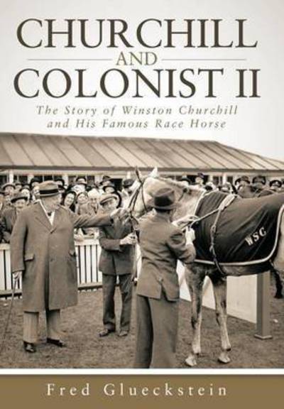 Cover for Fred Glueckstein · Churchill and Colonist Ii: the Story of Winston Churchill and His Famous Race Horse (Hardcover Book) (2014)