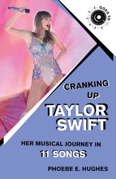 Cover for Phoebe E. Hughes · Cranking Up Taylor Swift: Her Musical Journey in 11 Songs - GOES TO 11 (Paperback Book) (2025)