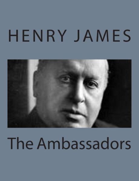 The Ambassadors - Henry James - Books - Createspace - 9781494777722 - December 23, 2013