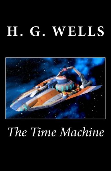 The Time Machine - H G Wells - Books - Createspace - 9781494793722 - December 25, 2013