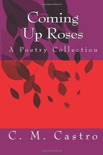 Cover for C M Castro · Coming Up Roses: a Poetry Collection (Taschenbuch) (2014)