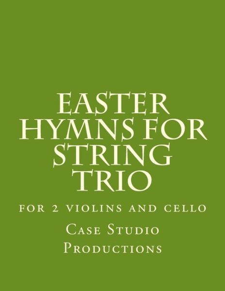 Cover for Case Studio Productions · Easter Hymns for String Trio: for 2 Violins and Cello (Paperback Book) (2014)