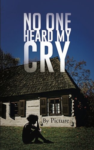 No One Heard My Cry - Picture Picture - Bücher - AuthorHouse - 9781496913722 - 31. Mai 2014