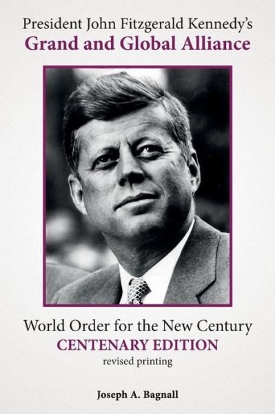 Cover for Joseph a Bagnall · President John Fitzgerald Kennedy's Grand and Global Alliance: World Order for the New Century (Paperback Book) (2014)