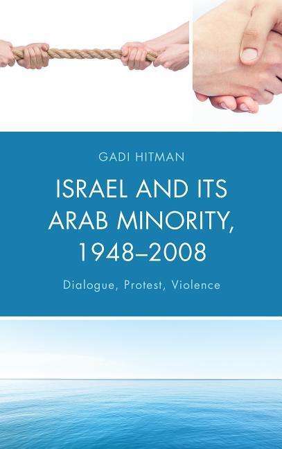 Cover for Gadi Hitman · Israel and Its Arab Minority, 1948–2008: Dialogue, Protest, Violence (Hardcover Book) (2016)