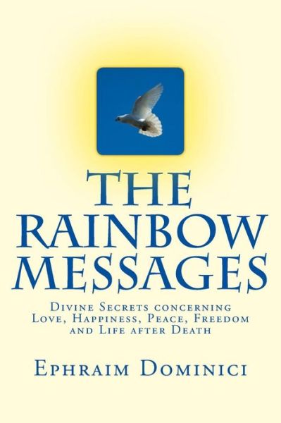 Cover for Ephraim Dominici · The Rainbow Messages: Divine Secrets Concerning Love, Happiness, Peace, Freedom and Life After Death (Paperback Bog) (2014)