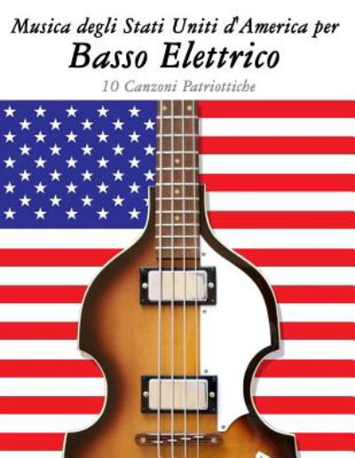 Musica Degli Stati Uniti D'america Per Basso Elettrico: 10 Canzoni Patriottiche - Uncle Sam - Książki - Createspace - 9781500764722 - 11 września 2014