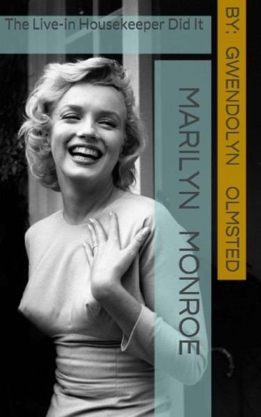 Cover for Gwendolyn Olmsted · Marilyn Monroe:  the Live-in Housekeeper Did It: .....all of It, Acting Independently, and the Kennedy's Had Nothing to Do with It (Pocketbok) (2014)