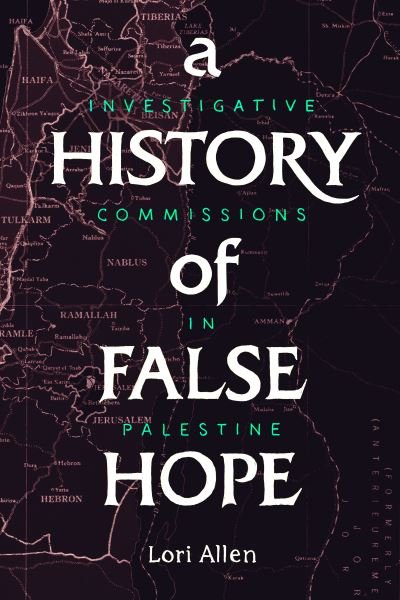Cover for Lori Allen · A History of False Hope: Investigative Commissions in Palestine (Gebundenes Buch) (2020)