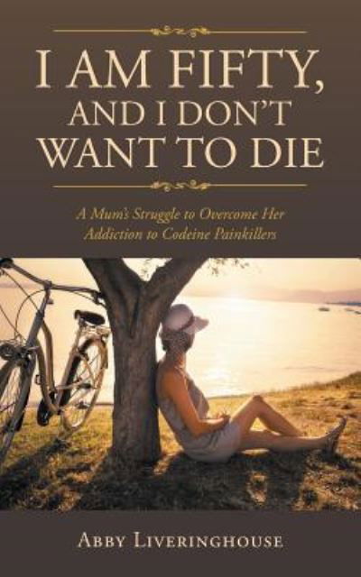 Abby Liveringhouse · I Am Fifty, and I Don't Want to Die (Paperback Book) (2016)