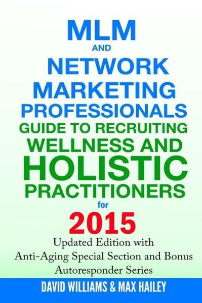 Mlm and Network Marketing Professionals Guide to Recruiting Wellness and Holistic Practitioners for 2015: Updated 2015 Edition with Anti-aging Special - David Williams - Bücher - Createspace - 9781505701722 - 24. Dezember 2014