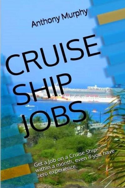 Cover for Anthony Murphy · Cruise Ship Jobs: Get a Job on a Cruise Ship- Within a Month, Even if You Have Zero Experience. (Paperback Book) (2015)