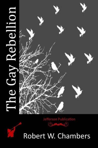 The Gay Rebellion - Robert W Chambers - Books - Createspace - 9781514330722 - June 12, 2015