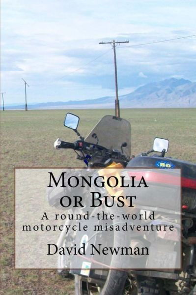 Cover for David Newman · Mongolia or Bust: a Round-the-world Motorcycle Misadventure (Paperback Book) (2015)