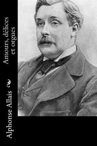Cover for Alphonse Allais · Amours, delices et orgues (Paperback Book) (2016)