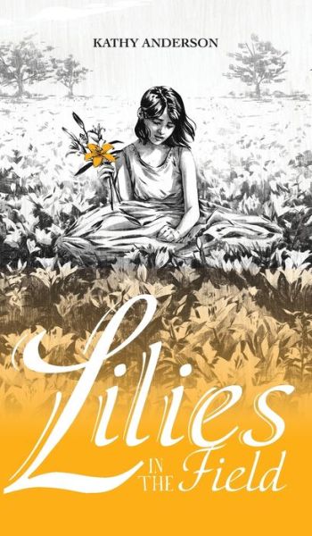 Cover for Kathy Anderson · Lilies in the Field (Hardcover Book) (2021)