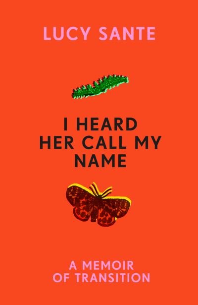 I Heard Her Call My Name: A memoir of transition - Lucy Sante - Books - Cornerstone - 9781529152722 - March 21, 2024