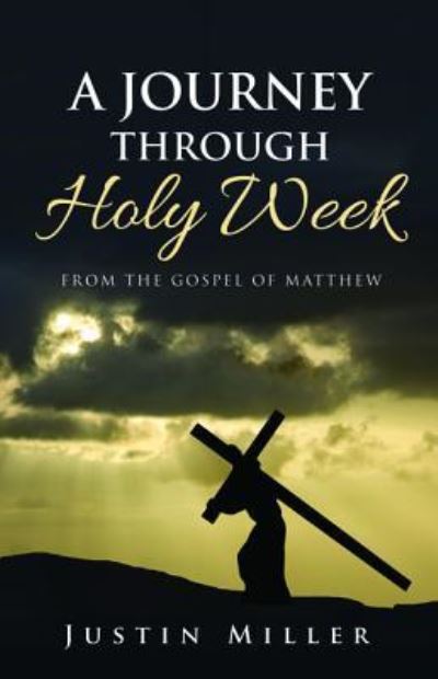 Cover for Justin Miller · A Journey Through Holy Week: From the Gospel of Matthew (Pocketbok) (2019)