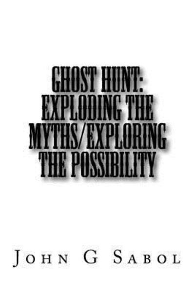 Ghost Hunt - John G Sabol - Boeken - Createspace Independent Publishing Platf - 9781539193722 - 21 oktober 2016