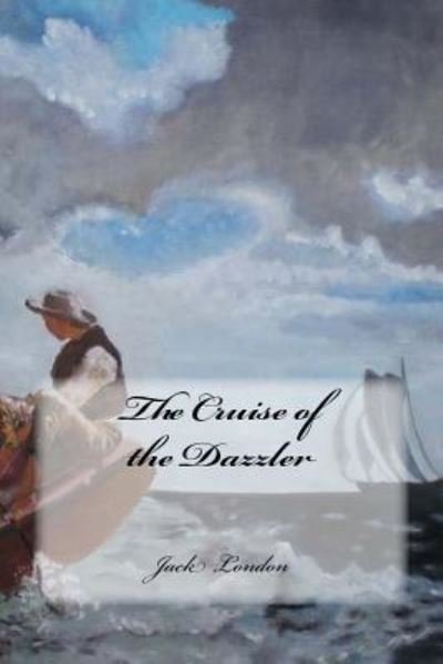 The Cruise of the Dazzler - Jack London - Bücher - Createspace Independent Publishing Platf - 9781539429722 - 8. Oktober 2016