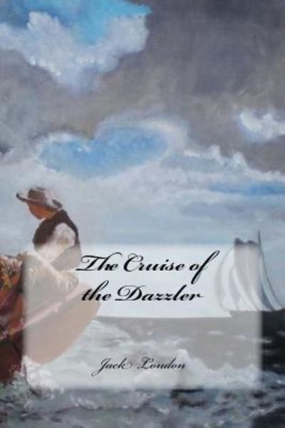 The Cruise of the Dazzler - Jack London - Boeken - Createspace Independent Publishing Platf - 9781539429722 - 8 oktober 2016